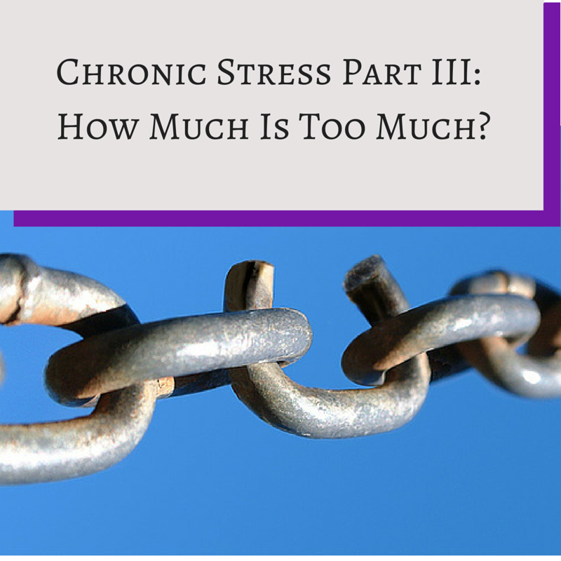 Chronic Stress Part III- How Much Is Too Much?